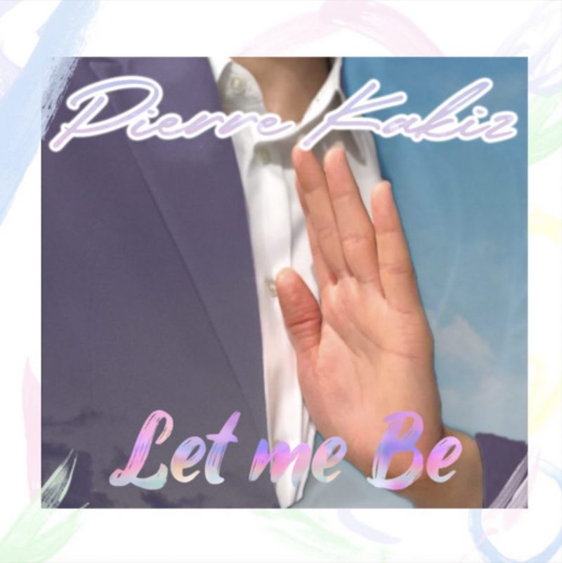 Découvrez « Let Me Be » la nouvelle chanson de Pierre Kakiz