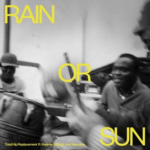 Total Hip Replacement & Anyankofo : « Rain or Sun », une fusion envoûtante de reggae et de highlife