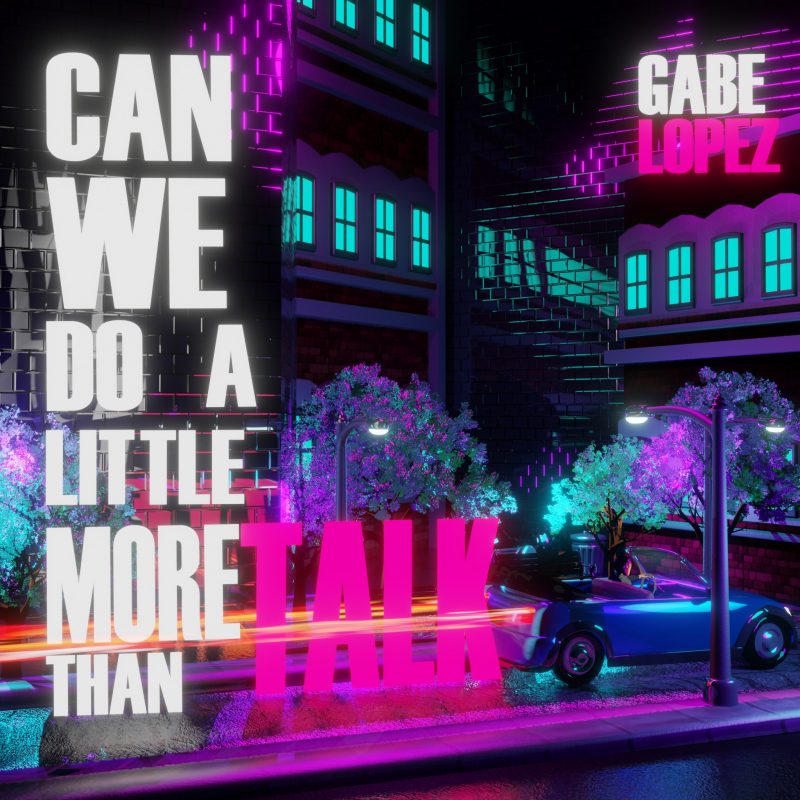Gabe Lopez dévoile un nouveau single accrocheur : « Can We Do A Little More Than Talk? »