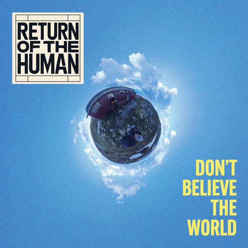 Return Of The Human : entre rêve et réalité avec « Don’t Believe The World »