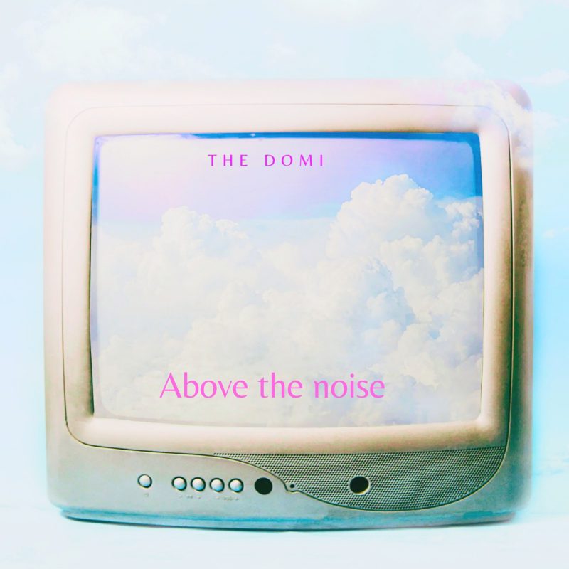 The Domi – « Above the Noise » : un hymne à l’affirmation de soi