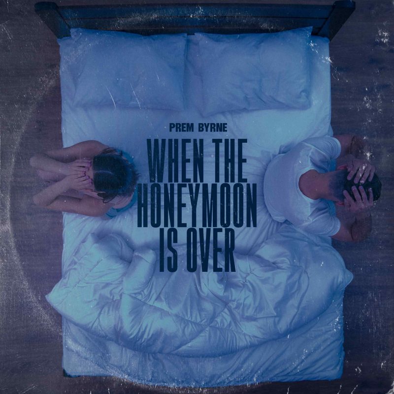 L&rsquo;amère clarté de Prem Byrne dans « When The Honeymoon Is Over »