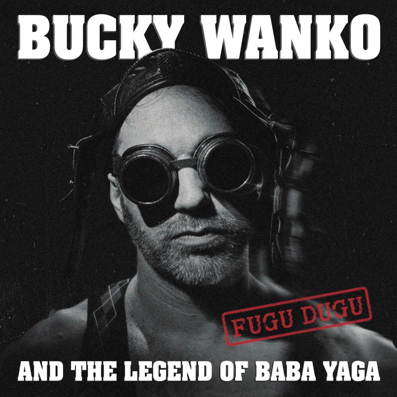 Fugu Dugu et Bucky Wanko : La tempête folk-punk de Bucky Wanko and The Legend of Baba Yaga